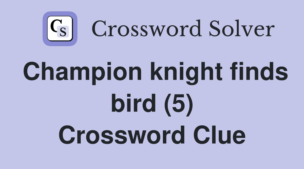 Champion knight finds bird (5) Crossword Clue Answers Crossword Solver